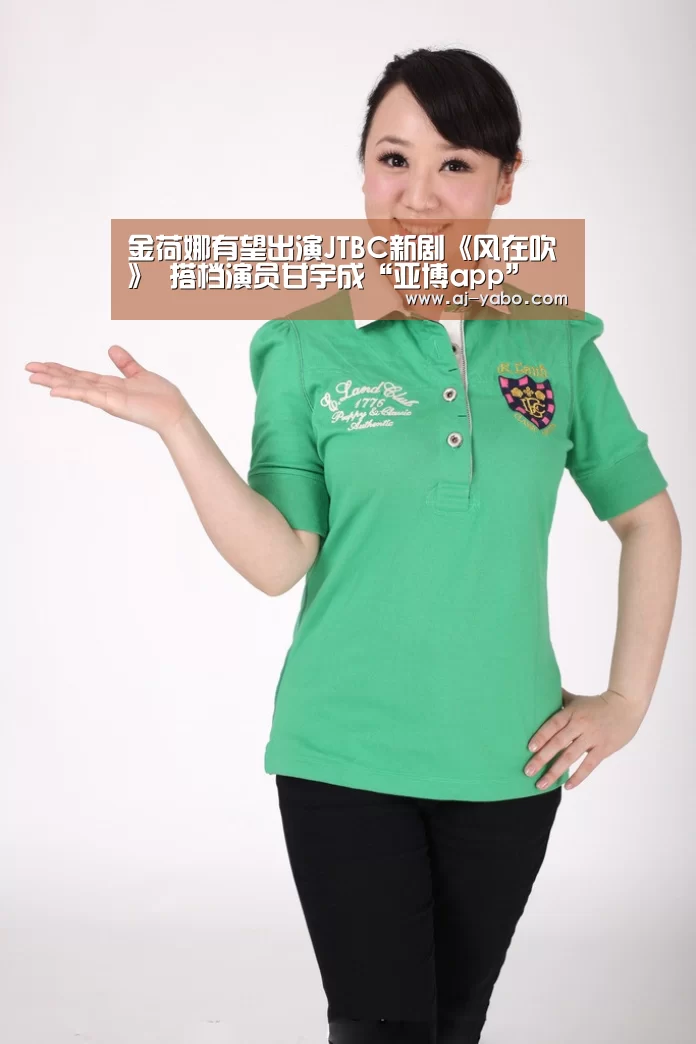 金荷娜有望出演JTBC新剧《风在吹》 搭档演员甘宇成“亚博app”(图2) 亚博体育官网