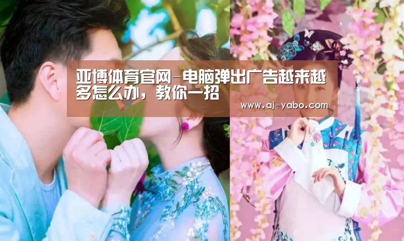 亚博体育官网-电脑弹出广告越来越多怎么办,教你一招(图1) 亚博体育官网